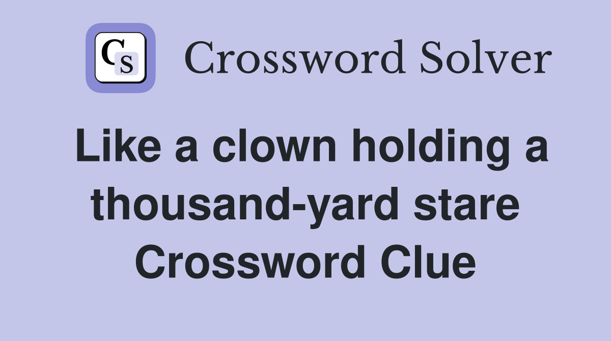 Like a clown holding a thousandyard stare Crossword Clue Answers Crossword Solver